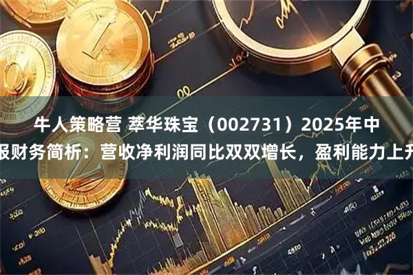 牛人策略营 萃华珠宝（002731）2025年中报财务简析：营收净利润同比双双增长，盈利能力上升